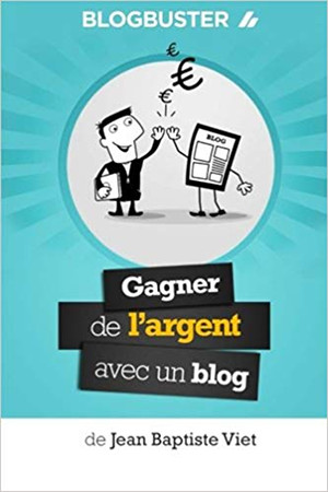 Blogbuster (Gagner de l'argent avec un blog) - Jean-Baptiste Viet