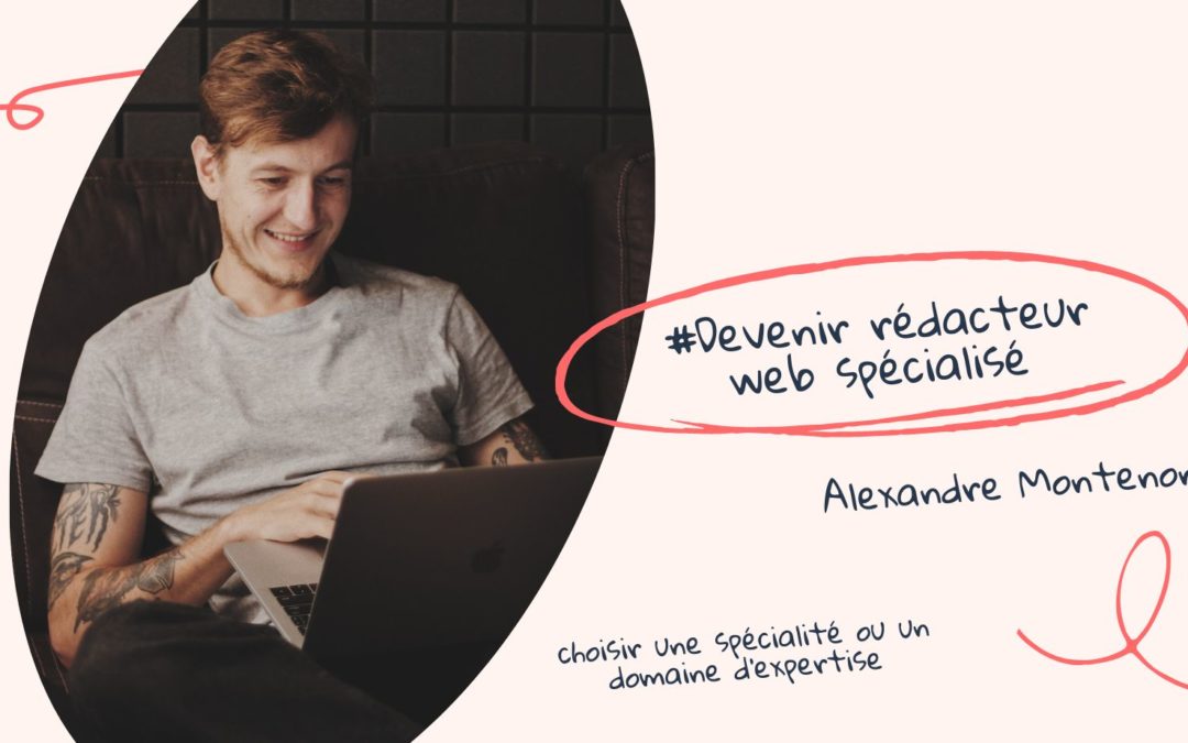 Devenir rédacteur web spécialisé : comment choisir une spécialité ou un domaine d’expertise ?
